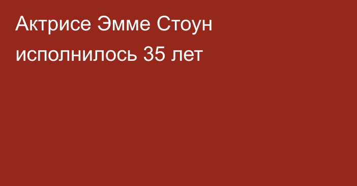 Актрисе Эмме Стоун исполнилось 35 лет