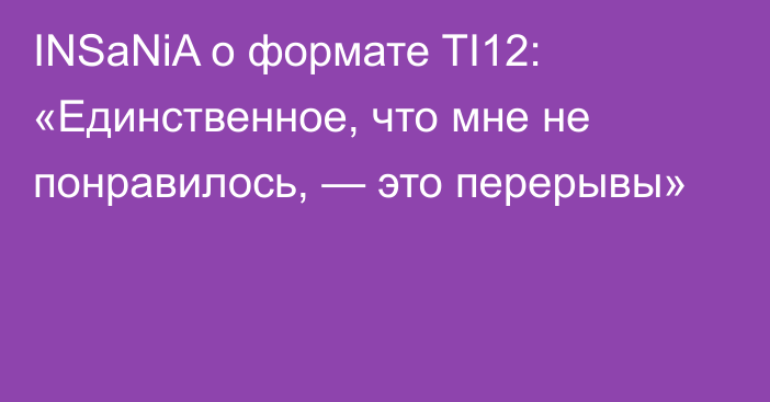 INSaNiA о формате TI12: «Единственное, что мне не понравилось, — это перерывы»