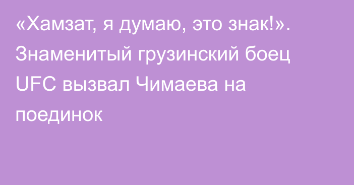 «Хамзат, я думаю, это знак!». Знаменитый грузинский боец UFC вызвал Чимаева на поединок