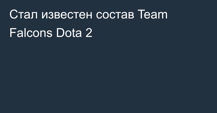 Стал известен состав Team Falcons Dota 2