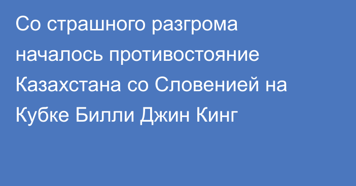 Со страшного разгрома началось противостояние Казахстана со Словенией на Кубке Билли Джин Кинг