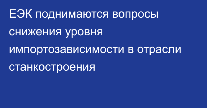 ЕЭК поднимаются вопросы снижения уровня импортозависимости в отрасли станкостроения