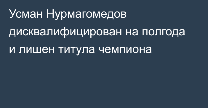 Усман Нурмагомедов дисквалифицирован на полгода и лишен титула чемпиона