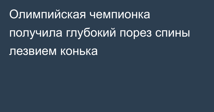 Олимпийская чемпионка получила глубокий порез спины лезвием конька