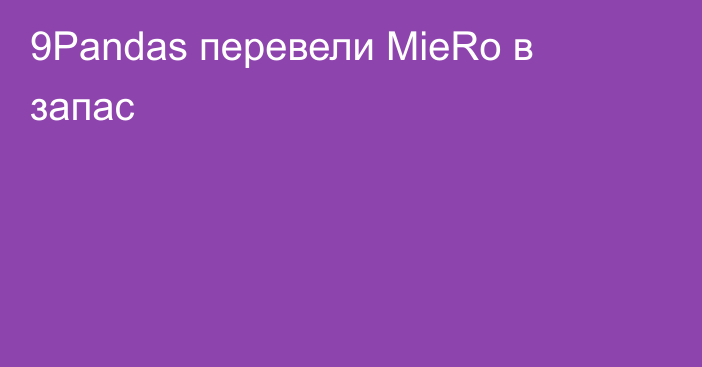 9Pandas перевели MieRo в запас