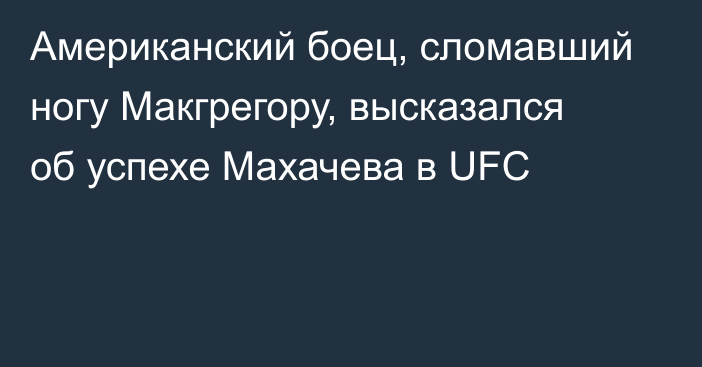 Американский боец, сломавший ногу Макгрегору, высказался об успехе Махачева в UFC