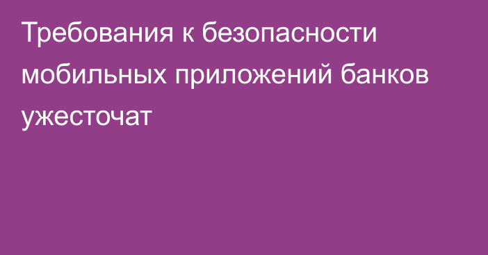 Требования к безопасности мобильных приложений банков ужесточат