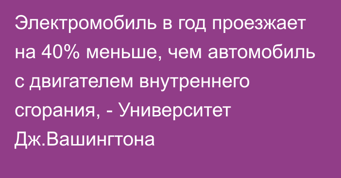 Электромобиль в год проезжает на 40% меньше, чем автомобиль с двигателем внутреннего сгорания, - Университет Дж.Вашингтона