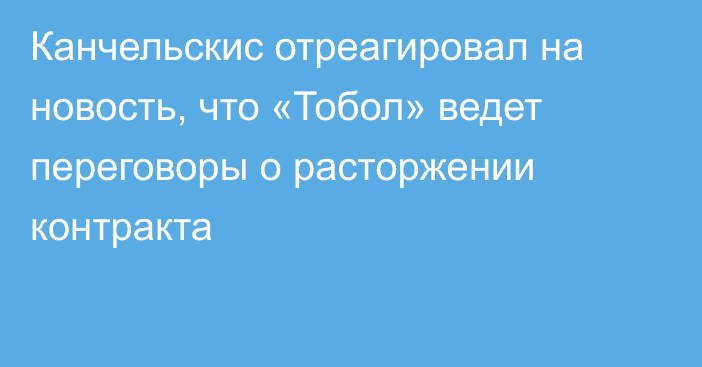 Канчельскис отреагировал на новость, что «Тобол» ведет переговоры о расторжении контракта