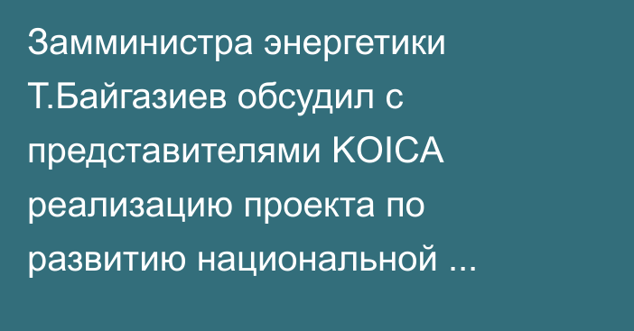 Замминистра энергетики Т.Байгазиев обсудил с представителями KOICA реализацию проекта по развитию национальной централизованной системы АСКУЭ в Кыргызстане