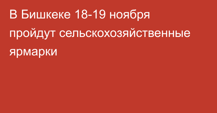 В Бишкеке 18-19 ноября пройдут сельскохозяйственные ярмарки