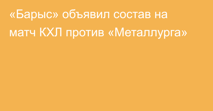 «Барыс» объявил состав на матч КХЛ против «Металлурга»