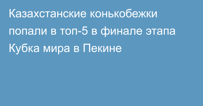 Казахстанские конькобежки попали в топ-5 в финале этапа Кубка мира в Пекине