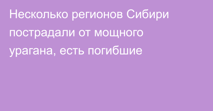 Несколько регионов Сибири пострадали от мощного урагана, есть погибшие