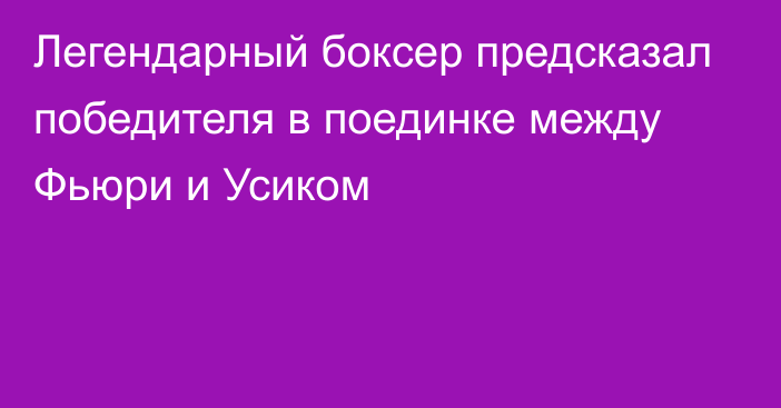 Легендарный боксер предсказал победителя в поединке между Фьюри и Усиком