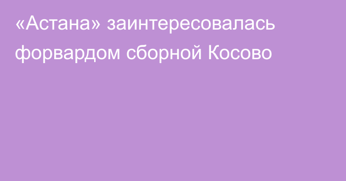 «Астана» заинтересовалась форвардом сборной Косово