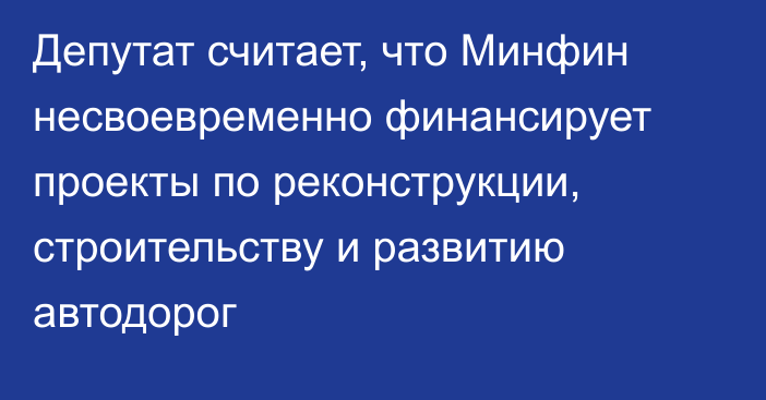 Депутат считает, что Минфин несвоевременно финансирует проекты по реконструкции, строительству и развитию автодорог