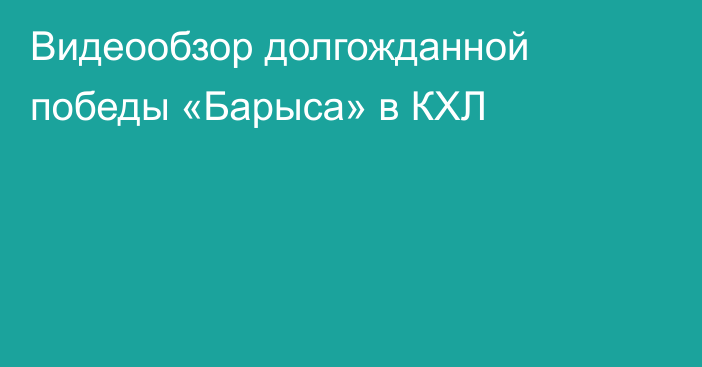 Видеообзор долгожданной победы «Барыса» в КХЛ