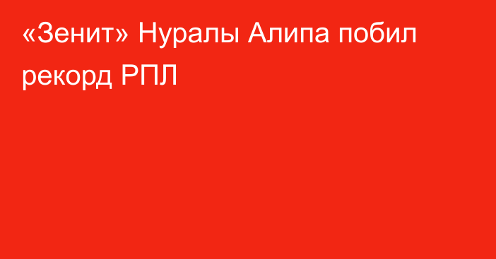 «Зенит» Нуралы Алипа побил рекорд РПЛ