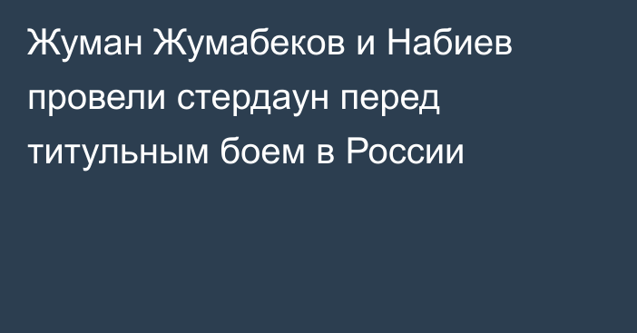 Жуман Жумабеков и Набиев провели стердаун перед титульным боем в России