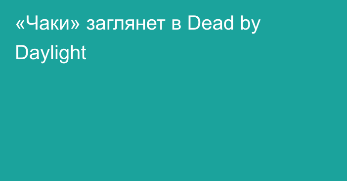 «Чаки» заглянет в Dead by Daylight