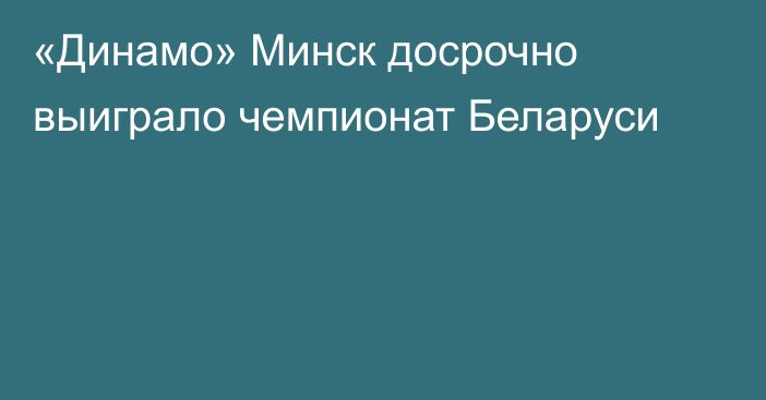 «Динамо» Минск досрочно выиграло чемпионат Беларуси