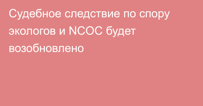 Судебное следствие по спору экологов и NCOC будет возобновлено