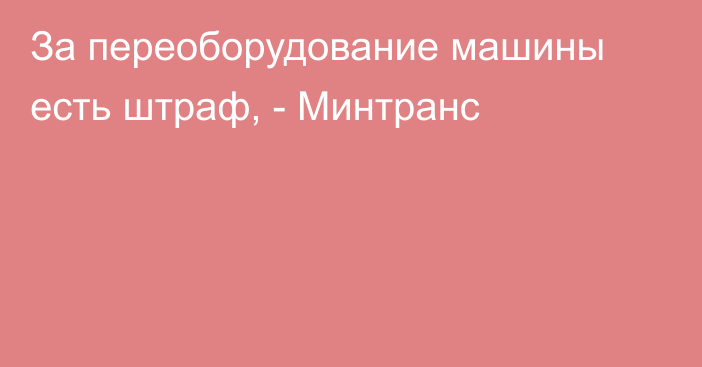 За переоборудование машины есть штраф, - Минтранс