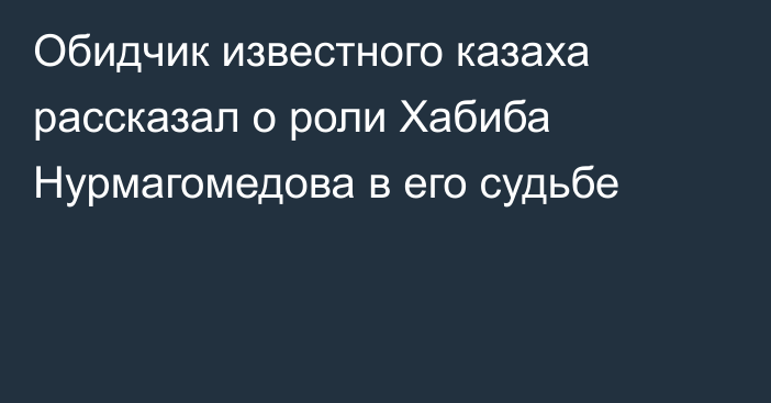 Обидчик известного казаха рассказал о роли Хабиба Нурмагомедова в его судьбе