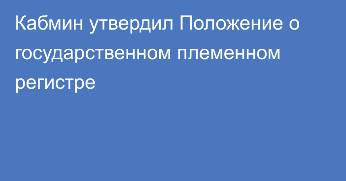 Кабмин утвердил Положение о государственном племенном регистре