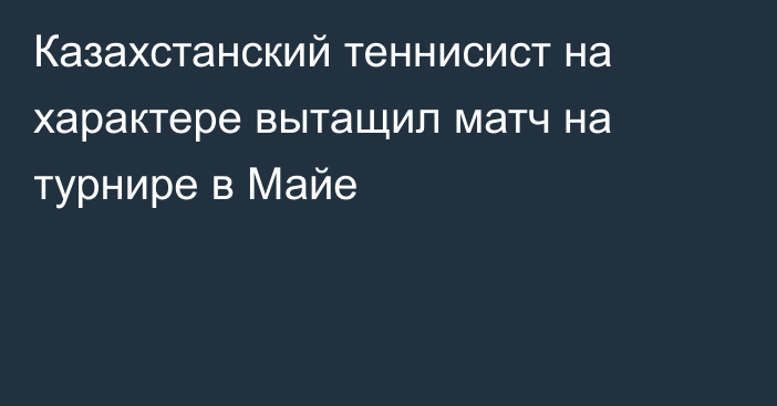 Казахстанский теннисист на характере вытащил матч на турнире в Майе