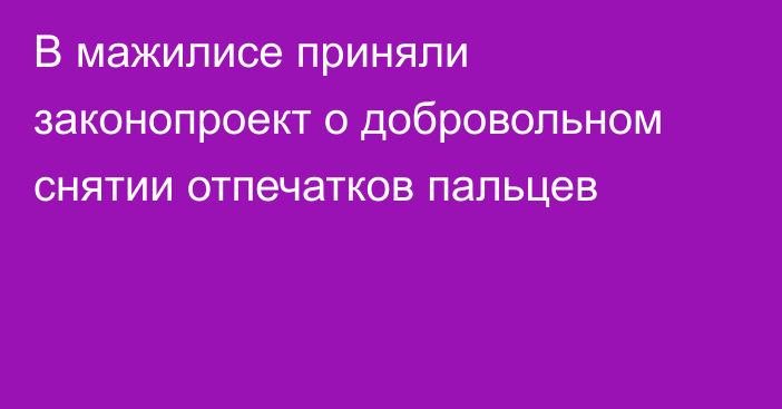 В мажилисе приняли законопроект о добровольном снятии отпечатков пальцев