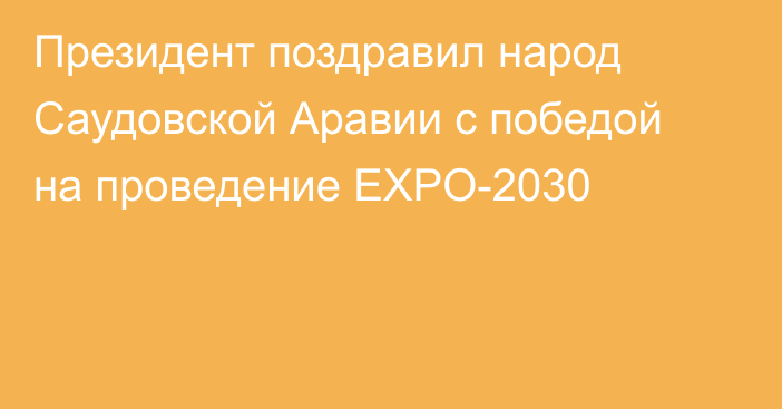 Президент поздравил народ Саудовской Аравии с победой на проведение EXPO-2030