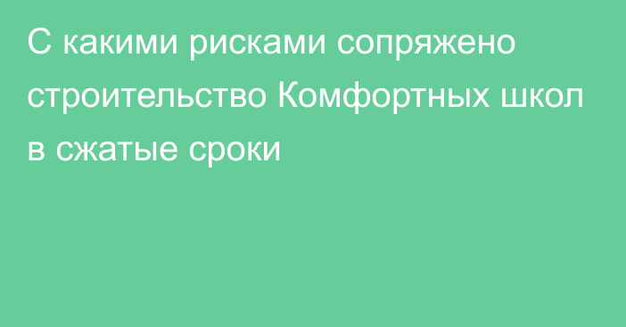 С какими рисками сопряжено строительство Комфортных школ в сжатые сроки