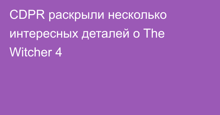 CDPR раскрыли несколько интересных деталей о The Witcher 4