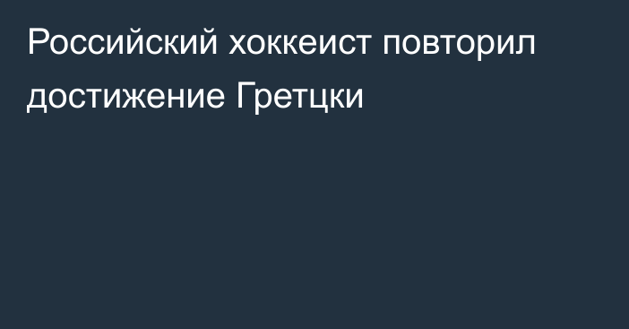 Российский хоккеист повторил достижение Гретцки