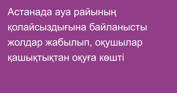 Астанада ауа райының қолайсыздығына байланысты жолдар жабылып, оқушылар қашықтықтан оқуға көшті