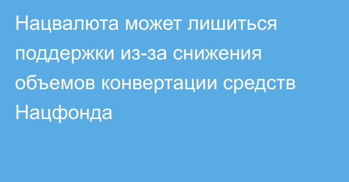 Нацвалюта может лишиться поддержки из-за снижения объемов конвертации средств Нацфонда