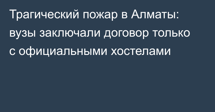 Трагический пожар в Алматы: вузы заключали договор только с официальными хостелами