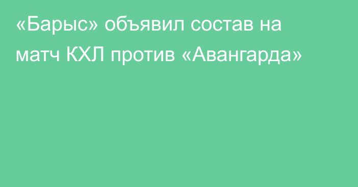 «Барыс» объявил состав на матч КХЛ против «Авангарда»