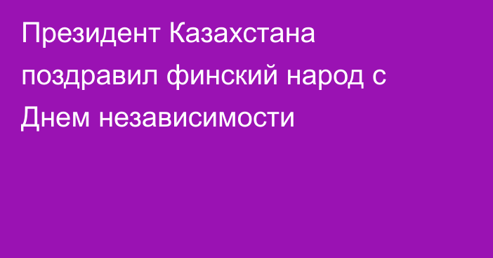 Президент Казахстана поздравил финский народ с Днем независимости