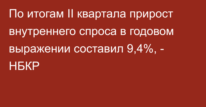 По  итогам II квартала прирост внутреннего спроса в годовом выражении составил 9,4%, - НБКР