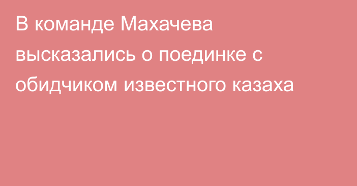 В команде Махачева высказались о поединке с обидчиком известного казаха