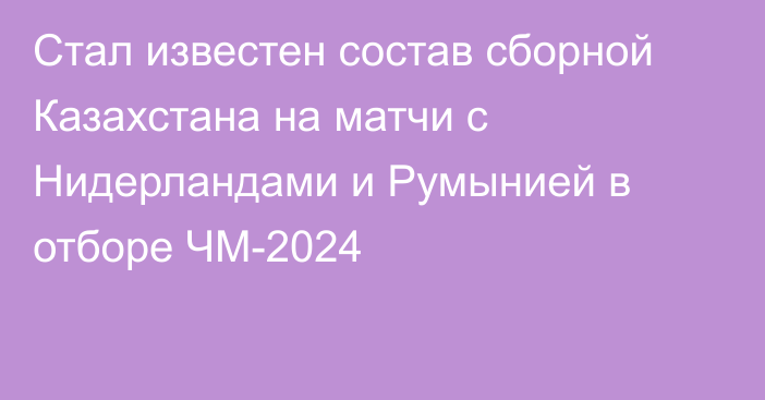 Стал известен состав сборной Казахстана на матчи с Нидерландами и Румынией в отборе ЧМ-2024