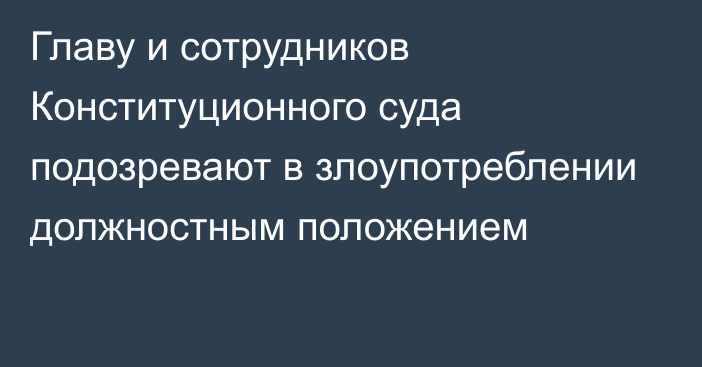 Главу и сотрудников Конституционного суда подозревают в злоупотреблении должностным положением