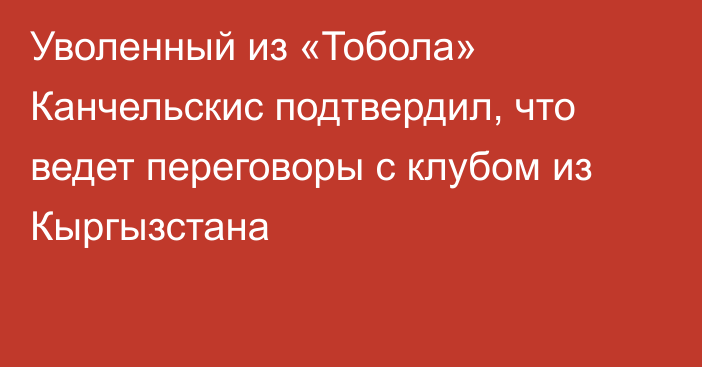 Уволенный из «Тобола» Канчельскис подтвердил, что ведет переговоры с клубом из Кыргызстана