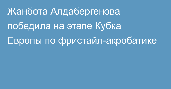 Жанбота Алдабергенова победила на этапе Кубка Европы по фристайл-акробатике