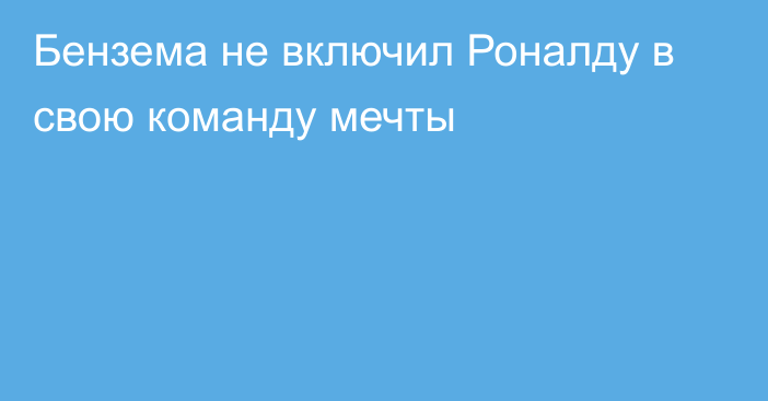 Бензема не включил Роналду в свою команду мечты