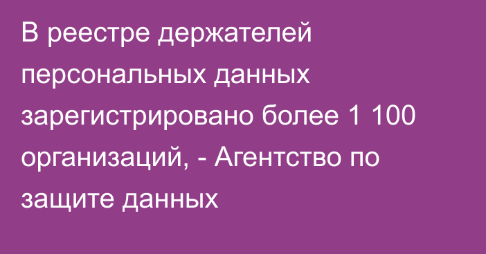 В реестре держателей персональных данных зарегистрировано более 1 100 организаций, - Агентство по защите данных