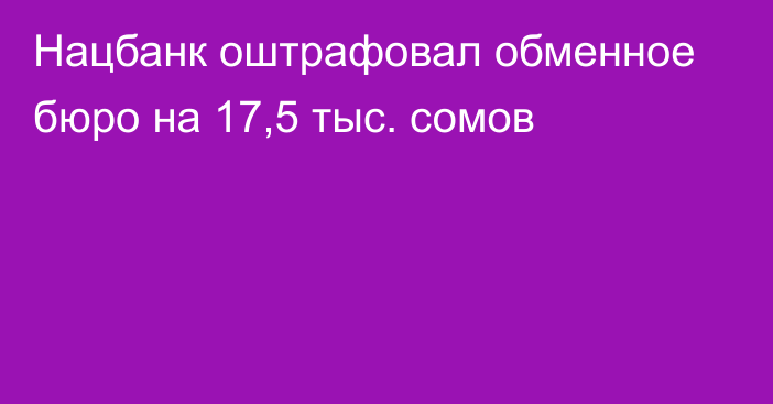 Нацбанк оштрафовал обменное бюро на 17,5 тыс. сомов